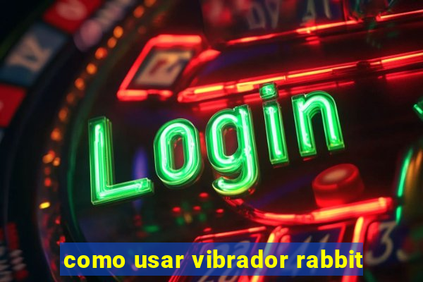 como usar vibrador rabbit